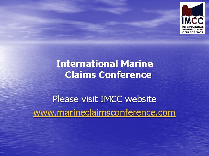 International Marine Claims Conference Please visit IMCC website www. marineclaimsconference. com 