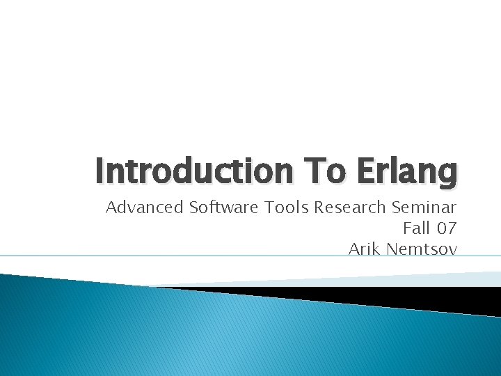 Introduction To Erlang Advanced Software Tools Research Seminar Fall 07 Arik Nemtsov 