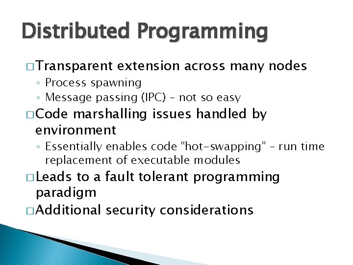 Distributed Programming � Transparent extension across many nodes ◦ Process spawning ◦ Message passing