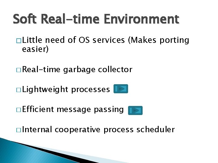 Soft Real-time Environment � Little need of OS services (Makes porting easier) � Real-time