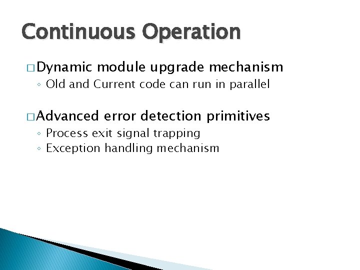 Continuous Operation � Dynamic module upgrade mechanism ◦ Old and Current code can run