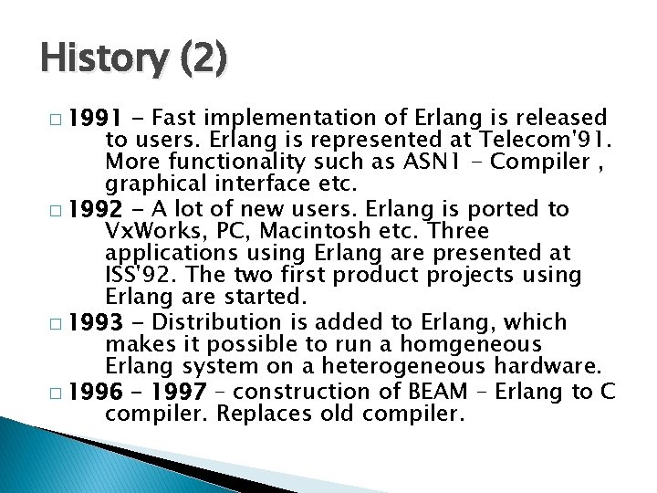 History (2) � 1991 - Fast implementation of Erlang is released to users. Erlang