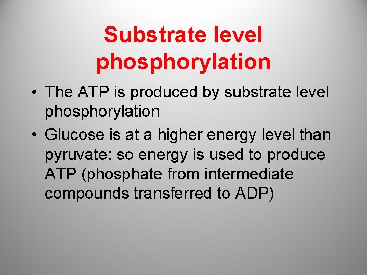 Substrate level phosphorylation • The ATP is produced by substrate level phosphorylation • Glucose