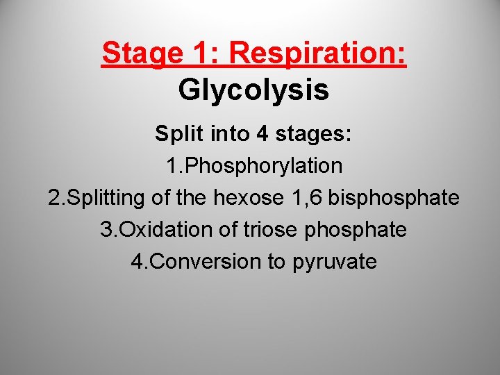 Stage 1: Respiration: Glycolysis Split into 4 stages: 1. Phosphorylation 2. Splitting of the