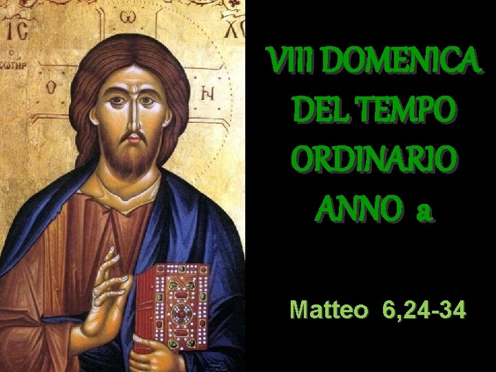 VIII DOMENICA DEL TEMPO ORDINARIO ANNO a Matteo 6, 24 -34 