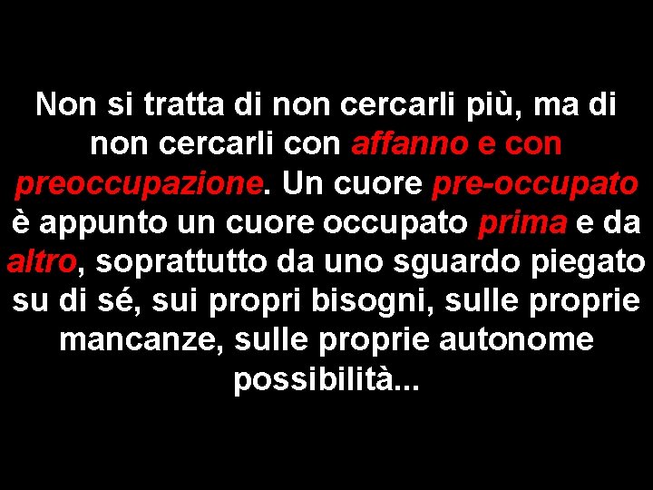 Non si tratta di non cercarli più, ma di non cercarli con affanno e