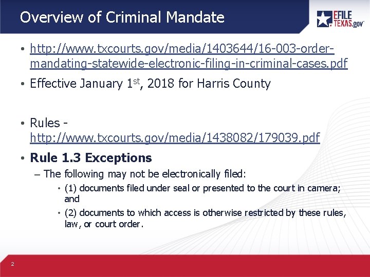 Overview of Criminal Mandate • http: //www. txcourts. gov/media/1403644/16 -003 -ordermandating-statewide-electronic-filing-in-criminal-cases. pdf • Effective