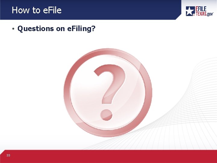 How to e. File • Questions on e. Filing? 33 