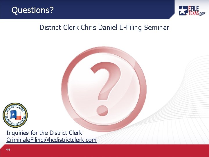 Questions? District Clerk Chris Daniel E-Filing Seminar Inquiries for the District Clerk Criminale. Filing@hcdistrictclerk.