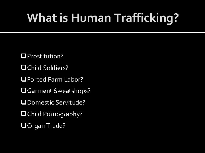 What is Human Trafficking? q. Prostitution? q. Child Soldiers? q. Forced Farm Labor? q.