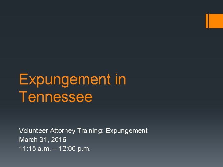 Expungement in Tennessee Volunteer Attorney Training: Expungement March 31, 2016 11: 15 a. m.