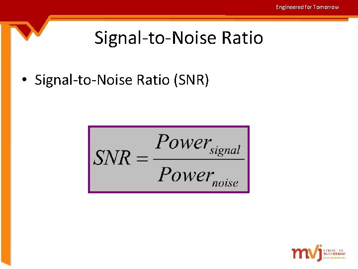 Engineered for Tomorrow Signal-to-Noise Ratio • Signal-to-Noise Ratio (SNR) 