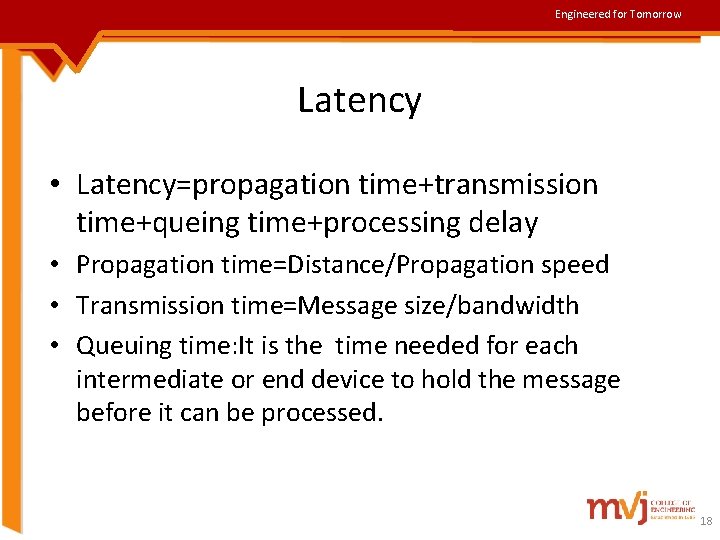 Engineered for Tomorrow Latency • Latency=propagation time+transmission time+queing time+processing delay • Propagation time=Distance/Propagation speed