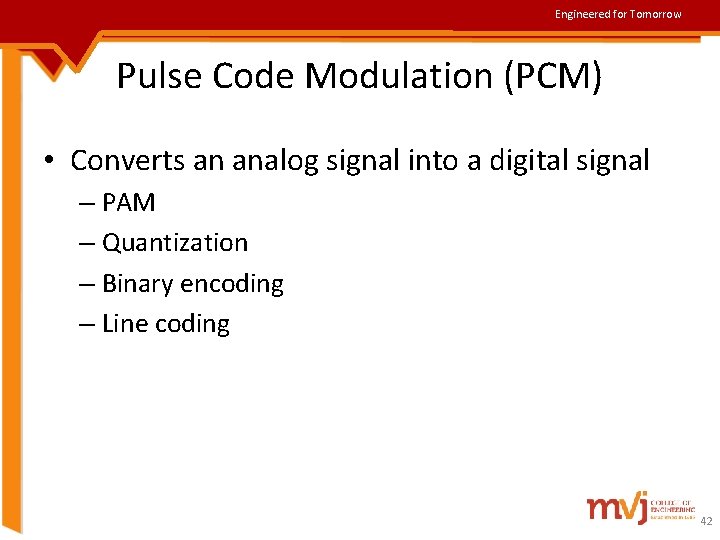 Engineered for Tomorrow Pulse Code Modulation (PCM) • Converts an analog signal into a