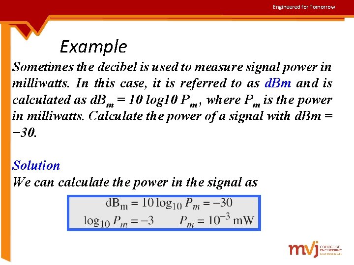 Engineered for Tomorrow Example Sometimes the decibel is used to measure signal power in