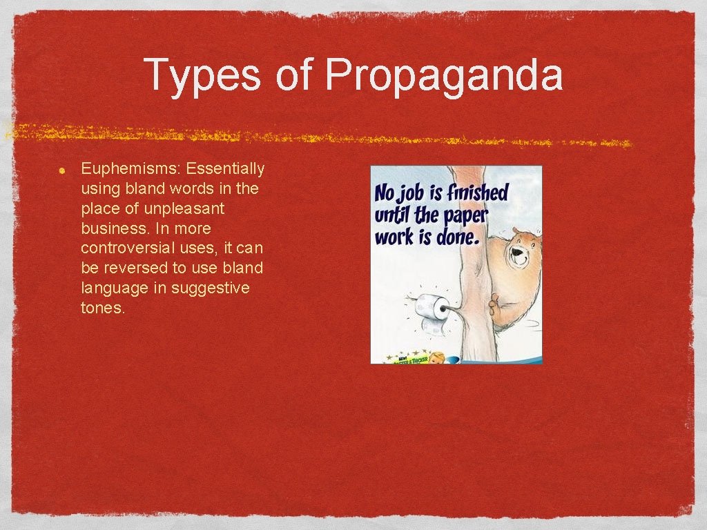 Types of Propaganda Euphemisms: Essentially using bland words in the place of unpleasant business.
