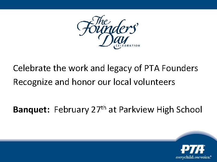 Celebrate the work and legacy of PTA Founders Recognize and honor our local volunteers