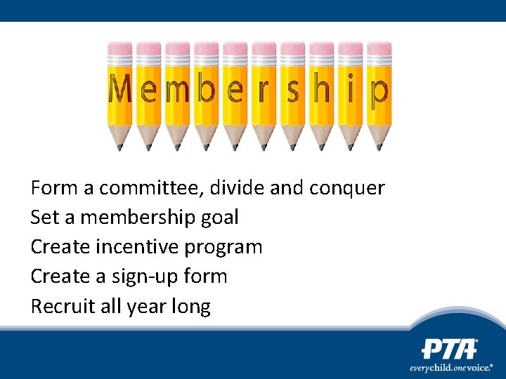 Form a committee, divide and conquer Set a membership goal Create incentive program Create