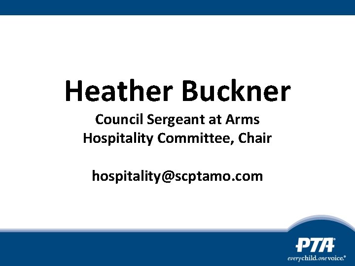Heather Buckner Council Sergeant at Arms Hospitality Committee, Chair hospitality@scptamo. com 