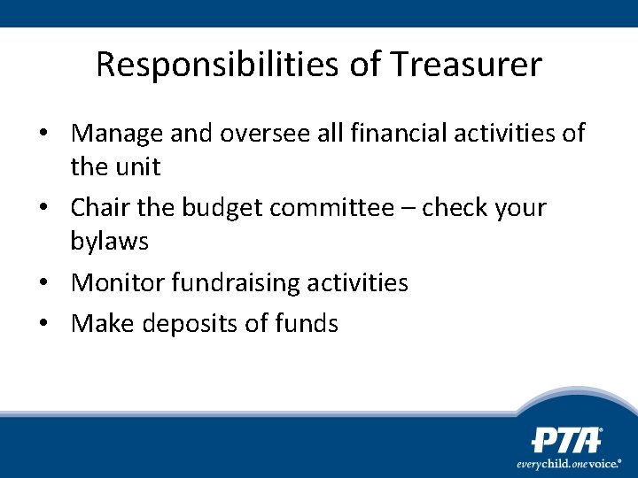 Responsibilities of Treasurer • Manage and oversee all financial activities of the unit •