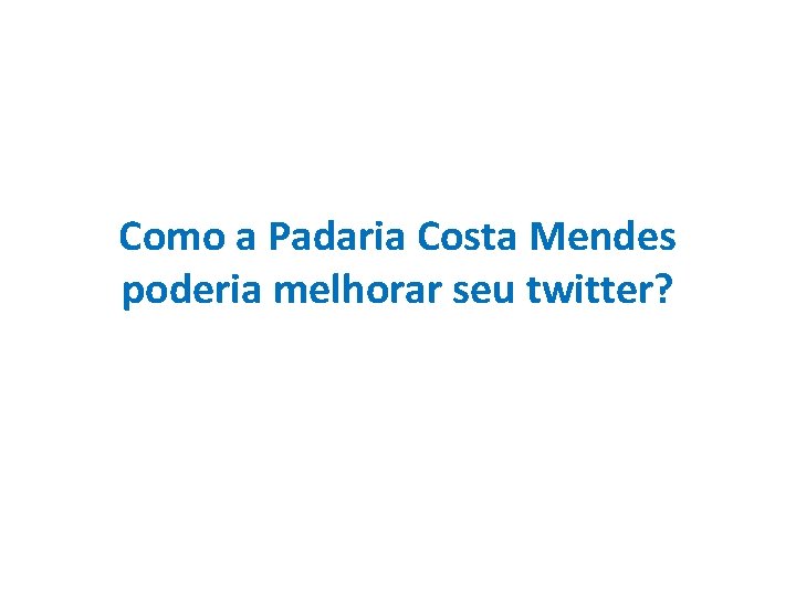 Como a Padaria Costa Mendes poderia melhorar seu twitter? 