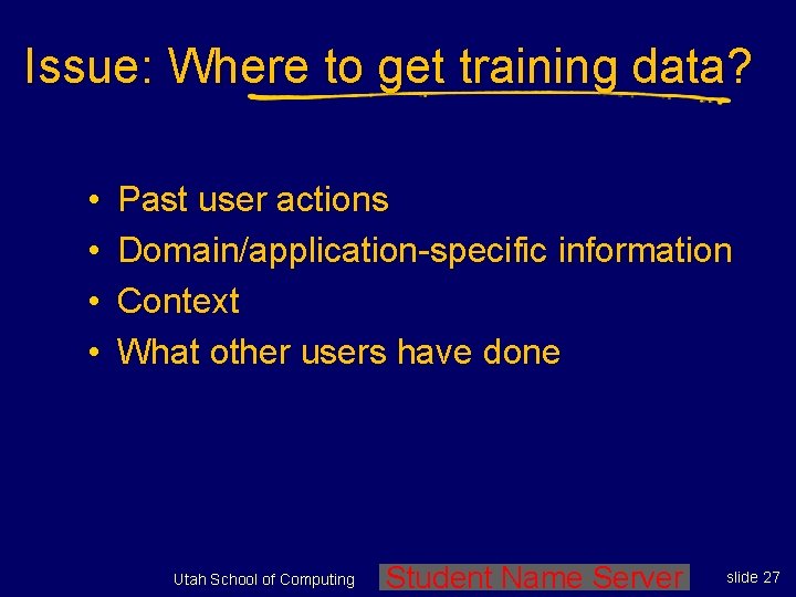 Issue: Where to get training data? • • Past user actions Domain/application-specific information Context