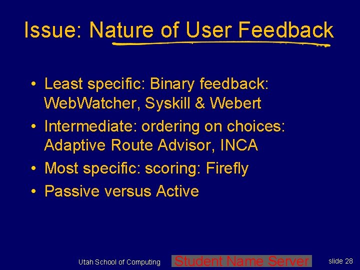 Issue: Nature of User Feedback • Least specific: Binary feedback: Web. Watcher, Syskill &