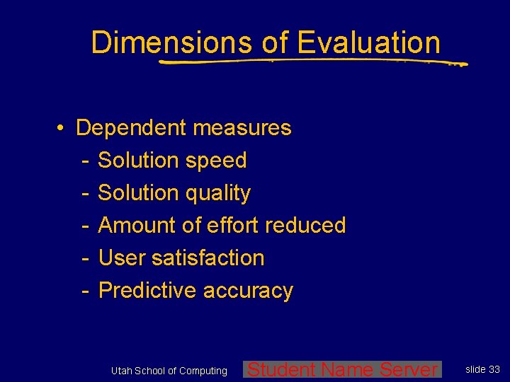 Dimensions of Evaluation • Dependent measures - Solution speed - Solution quality - Amount