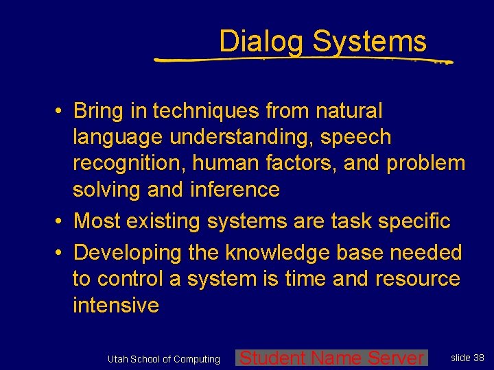Dialog Systems • Bring in techniques from natural language understanding, speech recognition, human factors,