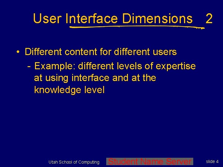 User Interface Dimensions 2 • Different content for different users - Example: different levels