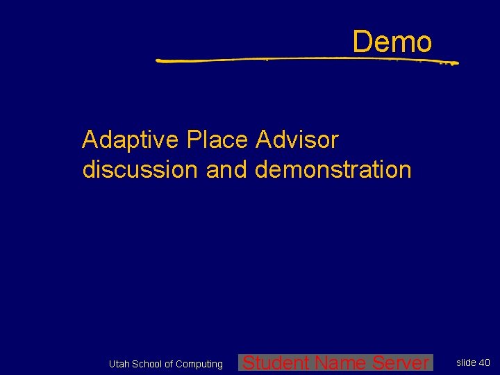 Demo Adaptive Place Advisor discussion and demonstration Utah School of Computing Student Name Server