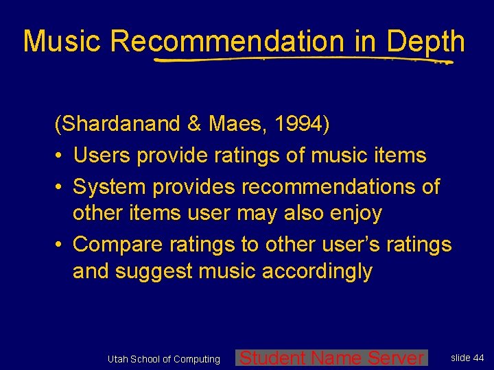 Music Recommendation in Depth (Shardanand & Maes, 1994) • Users provide ratings of music