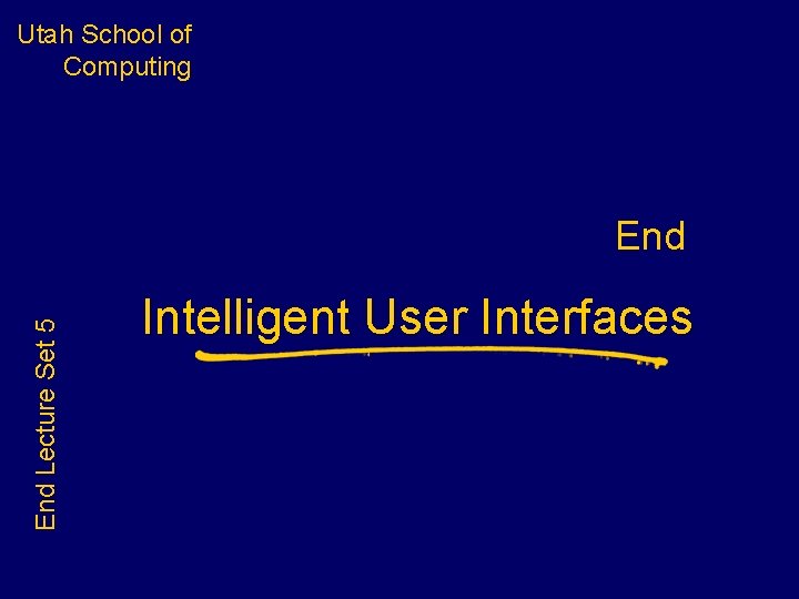 Utah School of Computing End Lecture Set 5 End Intelligent User Interfaces 