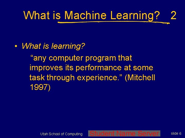 What is Machine Learning? 2 • What is learning? “any computer program that improves