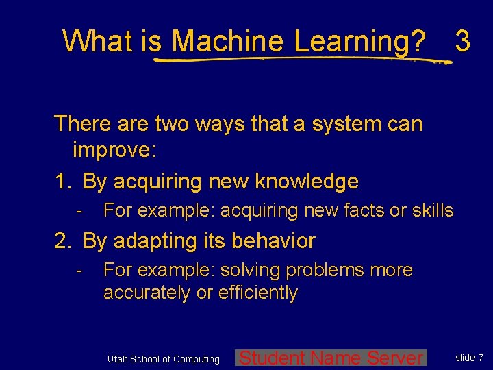 What is Machine Learning? 3 There are two ways that a system can improve: