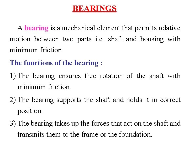 BEARINGS A bearing is a mechanical element that permits relative motion between two parts