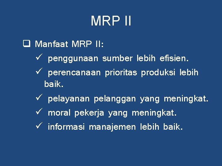 MRP II q Manfaat MRP II: ü penggunaan sumber lebih efisien. ü perencanaan prioritas