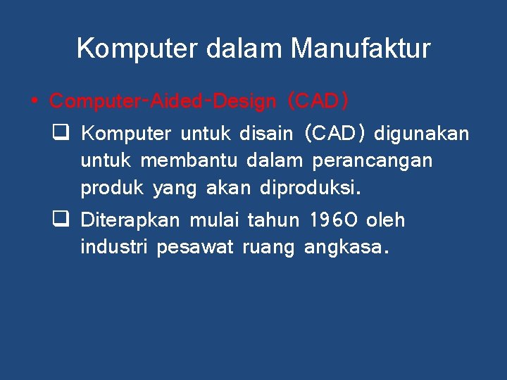 Komputer dalam Manufaktur • Computer-Aided-Design (CAD) q Komputer untuk disain (CAD) digunakan untuk membantu