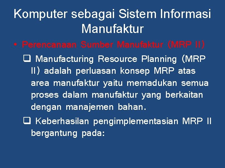 Komputer sebagai Sistem Informasi Manufaktur • Perencanaan Sumber Manufaktur (MRP II) q Manufacturing Resource