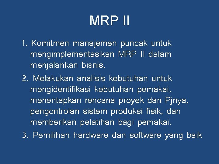 MRP II 1. Komitmen manajemen puncak untuk mengimplementasikan MRP II dalam menjalankan bisnis. 2.