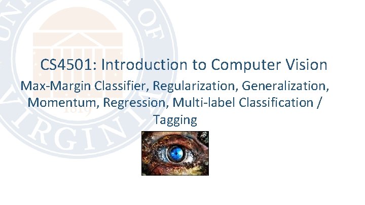 CS 4501: Introduction to Computer Vision Max-Margin Classifier, Regularization, Generalization, Momentum, Regression, Multi-label Classification