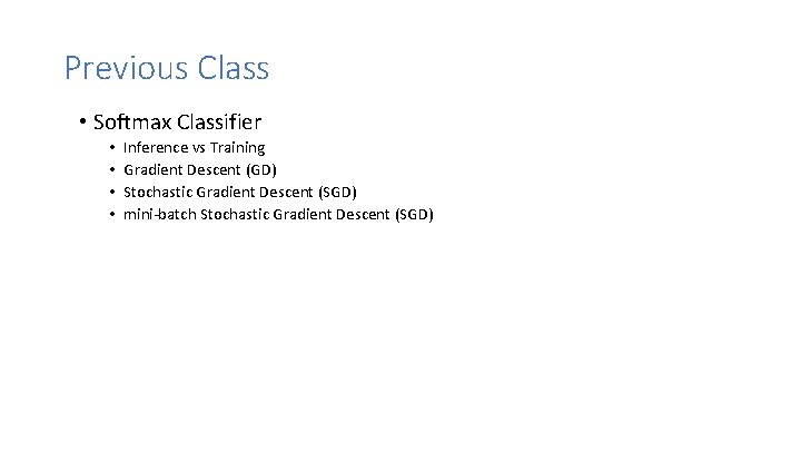 Previous Class • Softmax Classifier • • Inference vs Training Gradient Descent (GD) Stochastic