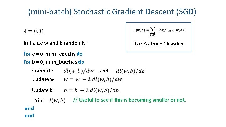 (mini-batch) Stochastic Gradient Descent (SGD) Initialize w and b randomly For Softmax Classifier for