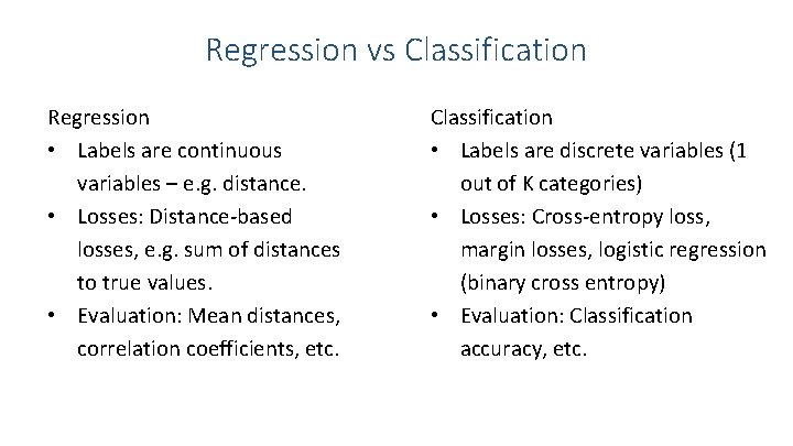Regression vs Classification Regression • Labels are continuous variables – e. g. distance. •