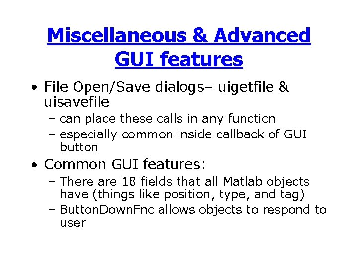 Miscellaneous & Advanced GUI features • File Open/Save dialogs– uigetfile & uisavefile – can