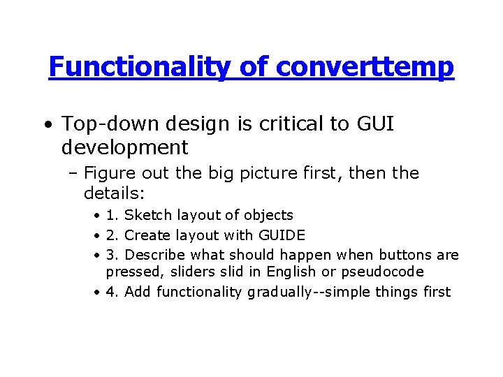 Functionality of converttemp • Top-down design is critical to GUI development – Figure out