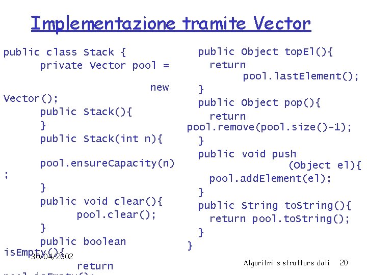 Implementazione tramite Vector public class Stack { private Vector pool = new Vector(); public