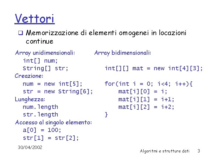 Vettori q Memorizzazione di elementi omogenei in locazioni continue Array unidimensionali: Array bidimensionali: int[]