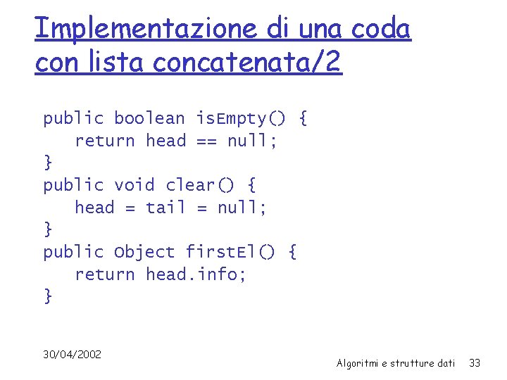 Implementazione di una coda con lista concatenata/2 public boolean is. Empty() { return head