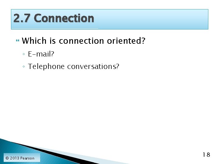 2. 7 Connection Which is connection oriented? ◦ E-mail? ◦ Telephone conversations? © 2013